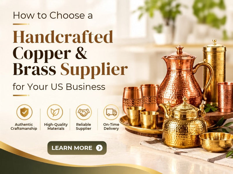 How to Choose a Handcrafted Copper & Brass Supplier for Your US Business
